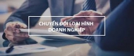 Những điểm lưu ý khi chuyển đổi loại hình doanh nghiệp